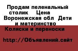 Продам пеленальный столик. › Цена ­ 500 - Воронежская обл. Дети и материнство » Коляски и переноски   